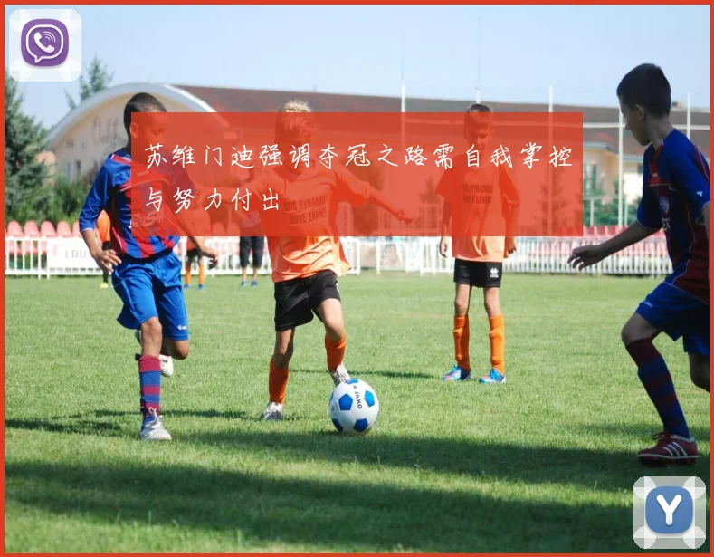 苏维门迪强调夺冠之路需自我掌控与努力付出